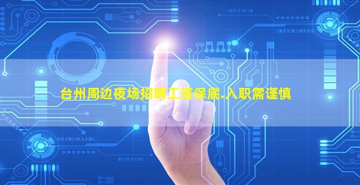 台州周边夜场招聘工资保底.入职需谨慎